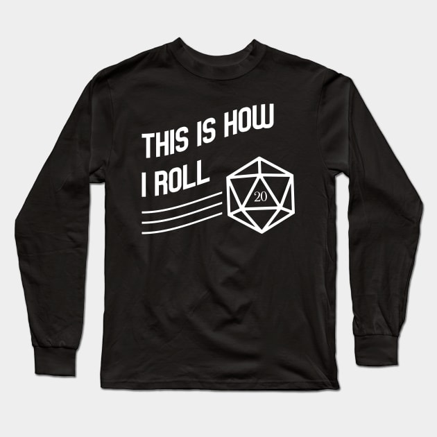 This is How I Roll D20 Polyhedral Dice Dungeons Crawler and Dragons Slayer Tabletop RPG Addict Long Sleeve T-Shirt by pixeptional